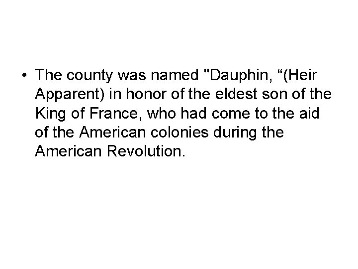  • The county was named "Dauphin, “(Heir Apparent) in honor of the eldest