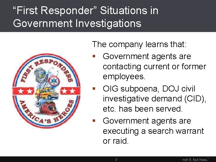 “First Responder” Situations in Government Investigations The company learns that: § Government agents are