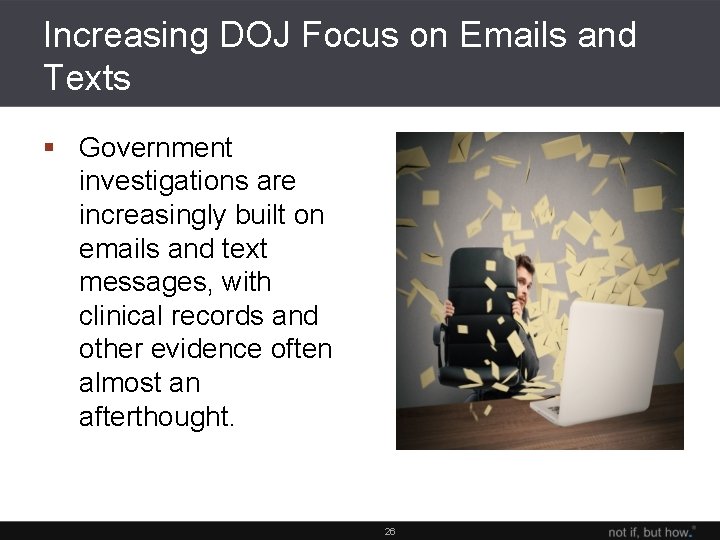 Increasing DOJ Focus on Emails and Texts § Government investigations are increasingly built on