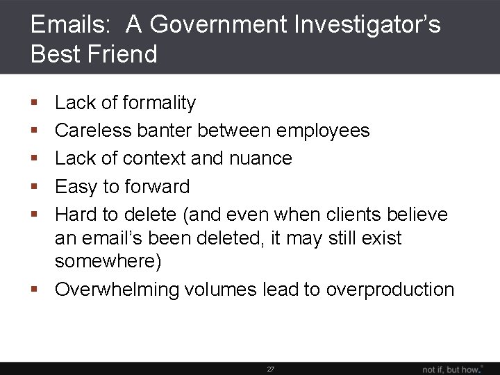 Emails: A Government Investigator’s Best Friend § § § Lack of formality Careless banter