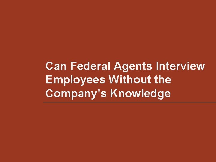 Can Federal Agents Interview Employees Without the Company’s Knowledge 