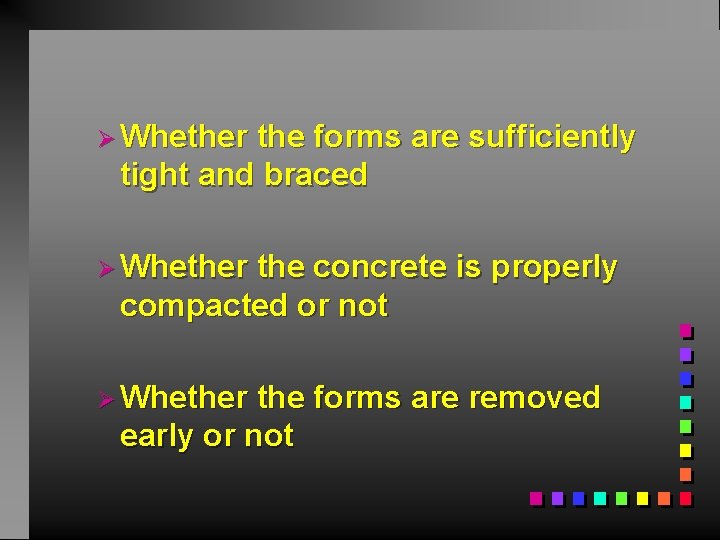Ø Whether the forms are sufficiently tight and braced Ø Whether the concrete is