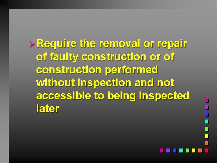 ØRequire the removal or repair of faulty construction or of construction performed without inspection