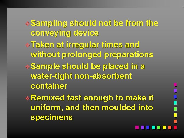 v. Sampling should not be from the conveying device v. Taken at irregular times