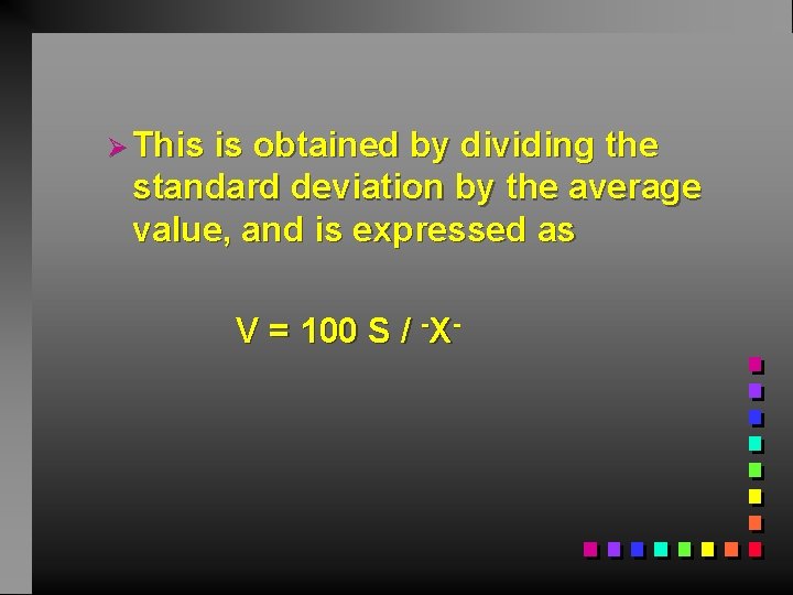 Ø This is obtained by dividing the standard deviation by the average value, and