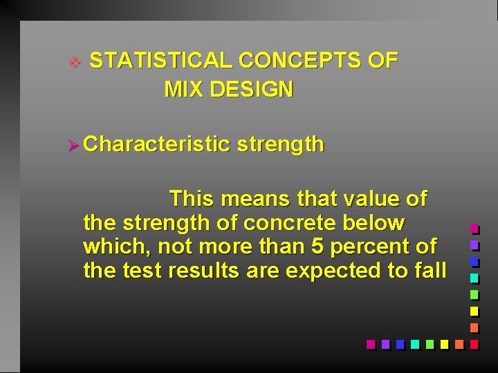 v STATISTICAL CONCEPTS OF MIX DESIGN Ø Characteristic strength This means that value of
