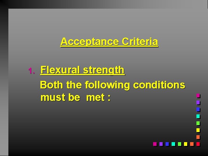 Acceptance Criteria 1. Flexural strength Both the following conditions must be met : 