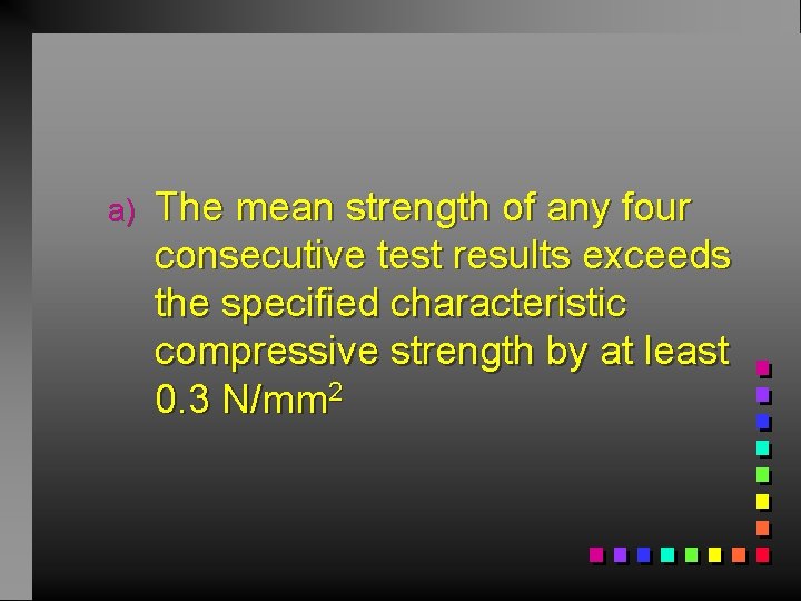 a) The mean strength of any four consecutive test results exceeds the specified characteristic