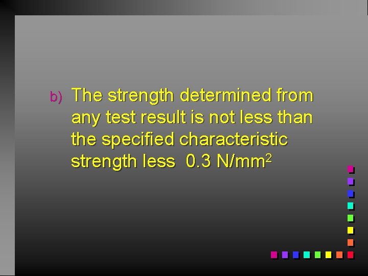 b) The strength determined from any test result is not less than the specified