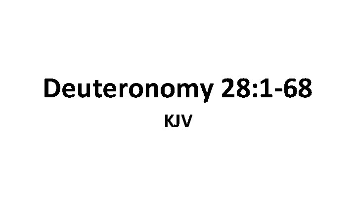 Deuteronomy 28: 1 -68 KJV 