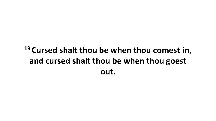 19 Cursed shalt thou be when thou comest in, and cursed shalt thou be