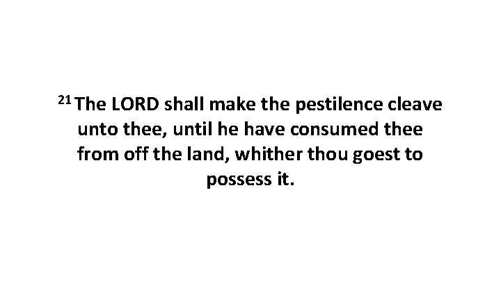 21 The LORD shall make the pestilence cleave unto thee, until he have consumed