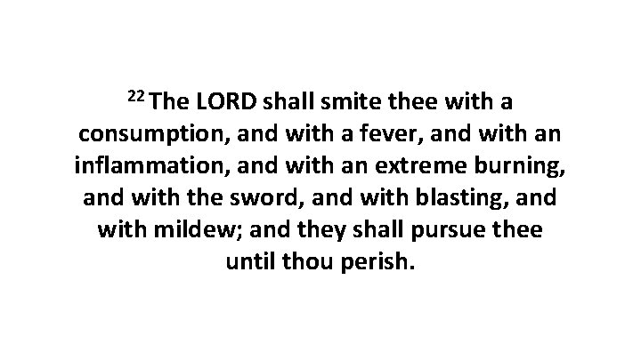 22 The LORD shall smite thee with a consumption, and with a fever, and