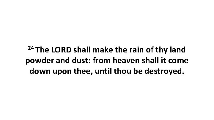 24 The LORD shall make the rain of thy land powder and dust: from