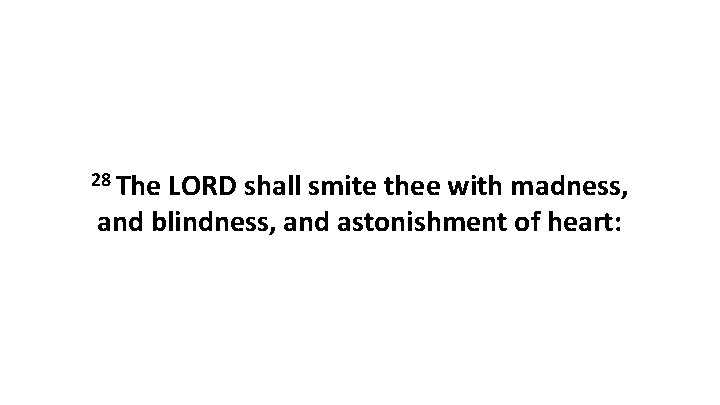28 The LORD shall smite thee with madness, and blindness, and astonishment of heart: