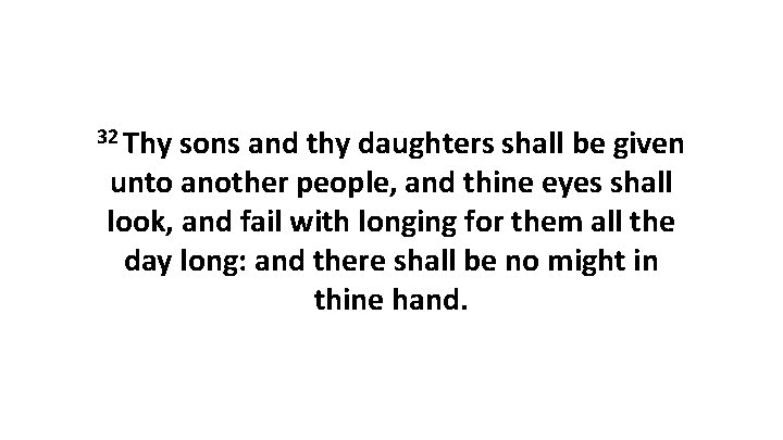 32 Thy sons and thy daughters shall be given unto another people, and thine