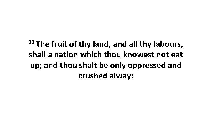 33 The fruit of thy land, and all thy labours, shall a nation which