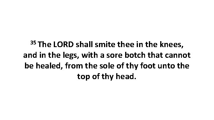 35 The LORD shall smite thee in the knees, and in the legs, with