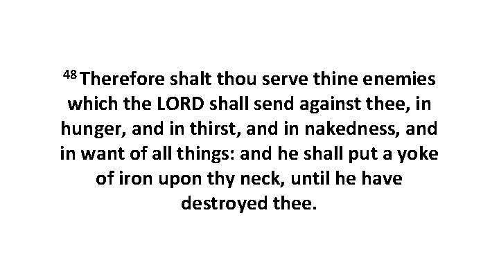 48 Therefore shalt thou serve thine enemies which the LORD shall send against thee,