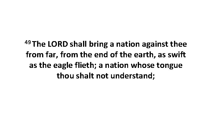 49 The LORD shall bring a nation against thee from far, from the end