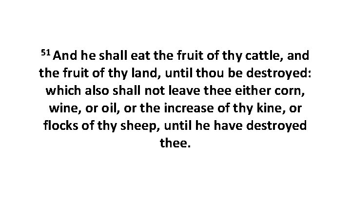 51 And he shall eat the fruit of thy cattle, and the fruit of