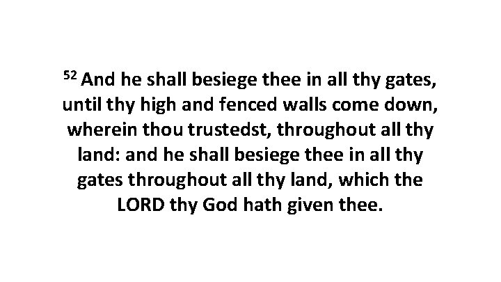 52 And he shall besiege thee in all thy gates, until thy high and