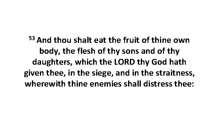 53 And thou shalt eat the fruit of thine own body, the flesh of