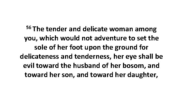 56 The tender and delicate woman among you, which would not adventure to set