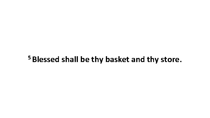 5 Blessed shall be thy basket and thy store. 