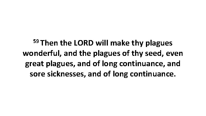 59 Then the LORD will make thy plagues wonderful, and the plagues of thy