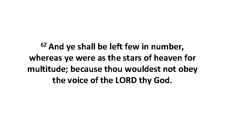 62 And ye shall be left few in number, whereas ye were as the