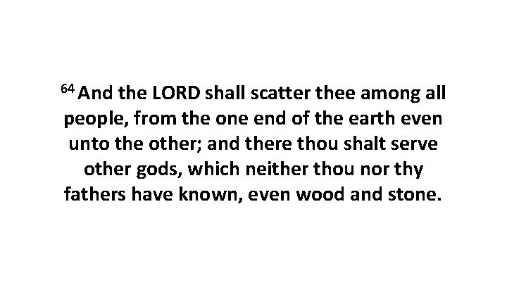 64 And the LORD shall scatter thee among all people, from the one end