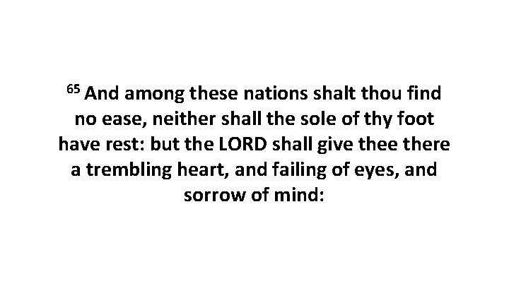 65 And among these nations shalt thou find no ease, neither shall the sole
