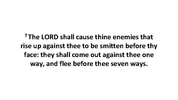 7 The LORD shall cause thine enemies that rise up against thee to be