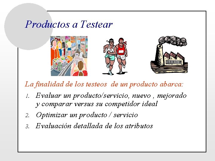 Productos a Testear La finalidad de los testeos de un producto abarca: 1. Evaluar Productos a Testear La finalidad de los testeos de un producto abarca: 1. Evaluar