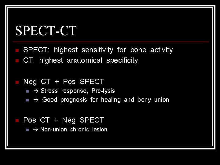 SPECT-CT n SPECT: highest sensitivity for bone activity CT: highest anatomical specificity n Neg