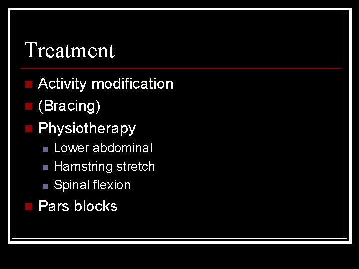 Treatment Activity modification n (Bracing) n Physiotherapy n n n Lower abdominal Hamstring stretch