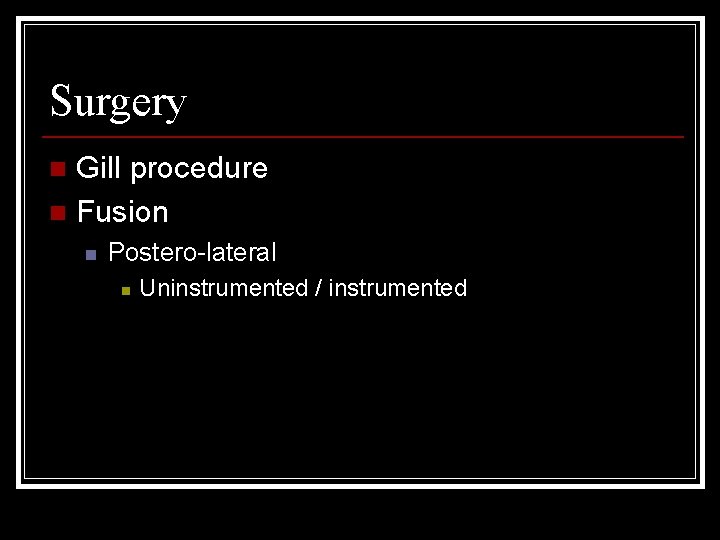 Surgery Gill procedure n Fusion n n Postero-lateral n Uninstrumented / instrumented 