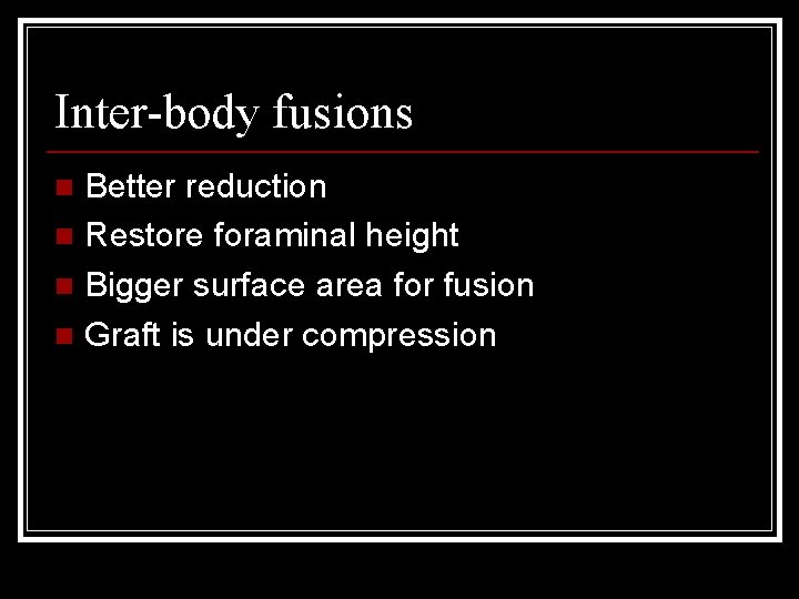 Inter-body fusions Better reduction n Restore foraminal height n Bigger surface area for fusion
