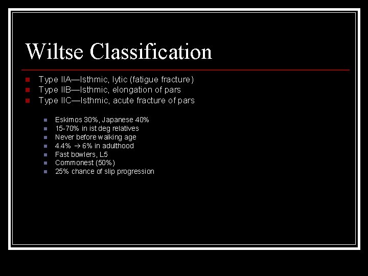 Wiltse Classification n Type IIA—Isthmic, lytic (fatigue fracture) Type IIB—Isthmic, elongation of pars Type