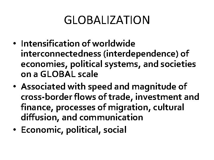 GLOBALIZATION • Intensification of worldwide interconnectedness (interdependence) of economies, political systems, and societies on