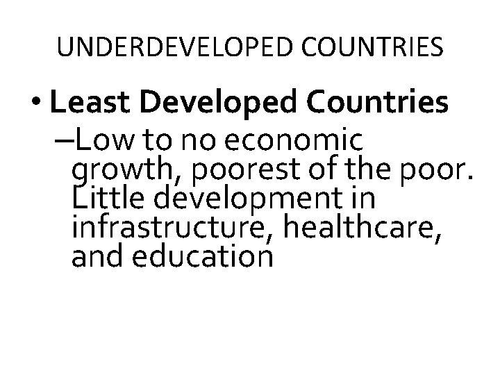 UNDERDEVELOPED COUNTRIES • Least Developed Countries –Low to no economic growth, poorest of the