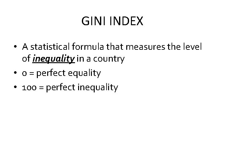 GINI INDEX • A statistical formula that measures the level of inequality in a