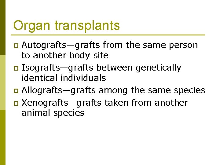 Organ transplants Autografts—grafts from the same person to another body site p Isografts—grafts between