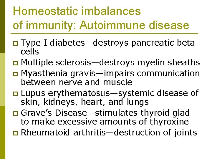 Homeostatic imbalances of immunity: Autoimmune disease Type I diabetes—destroys pancreatic beta cells p Multiple