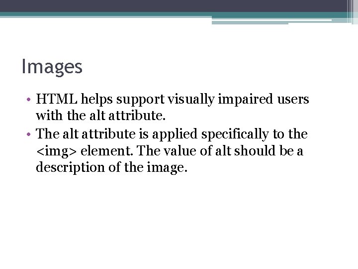Images • HTML helps support visually impaired users with the alt attribute. • The