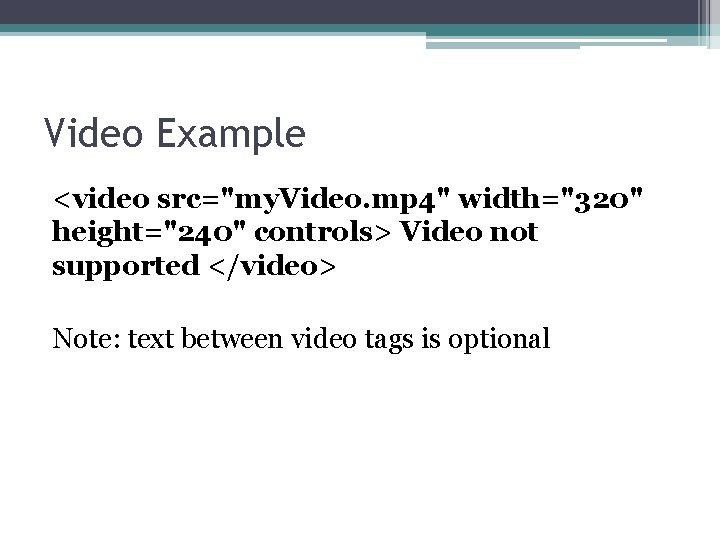 Video Example <video src="my. Video. mp 4" width="320" height="240" controls> Video not supported </video>