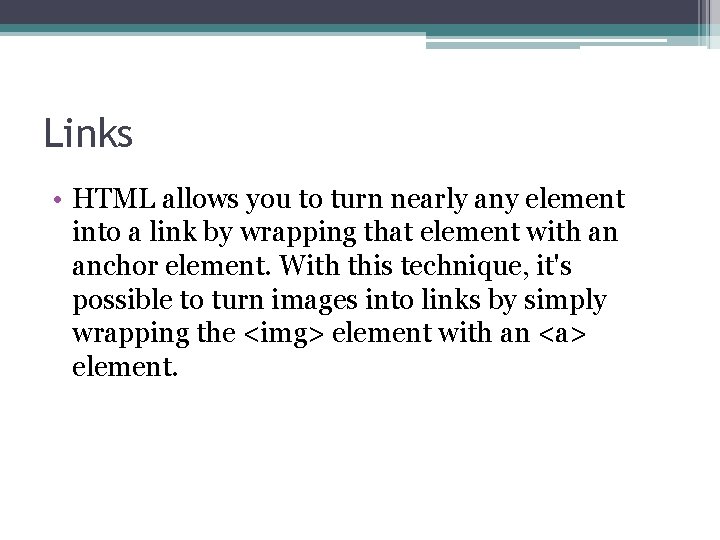 Links • HTML allows you to turn nearly any element into a link by