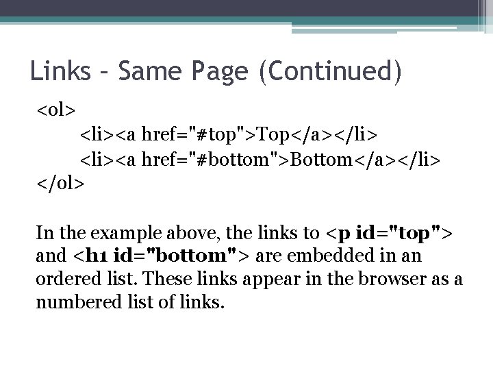 Links – Same Page (Continued) <ol> <li><a href="#top">Top</a></li> <li><a href="#bottom">Bottom</a></li> </ol> In the example