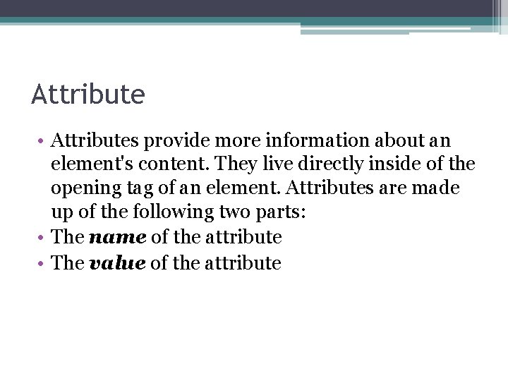 Attribute • Attributes provide more information about an element's content. They live directly inside